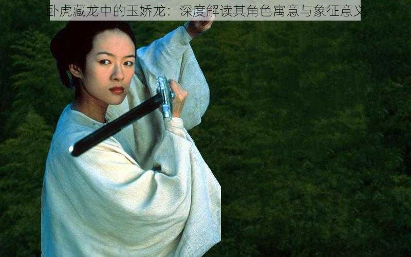 卧虎藏龙中的玉娇龙:深度解读其角色寓意与象征意义