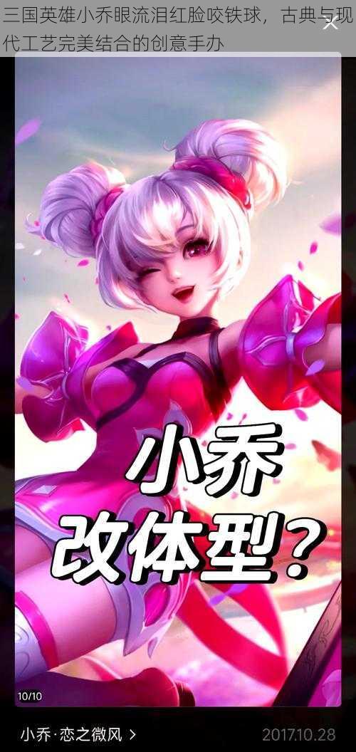 三国英雄小乔眼流泪红脸咬铁球,古典与现代工艺完美结合的创意手办