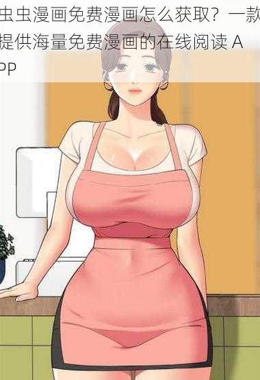 虫虫漫画免费漫画怎么获取?一款提供海量免费漫画的在线阅读 APP