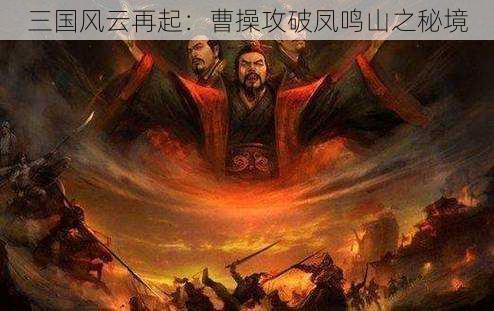 三国风云再起:曹操攻破凤鸣山之秘境
