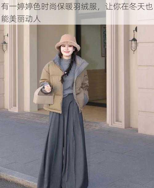有一婷婷色时尚保暖羽绒服,让你在冬天也能美丽动人