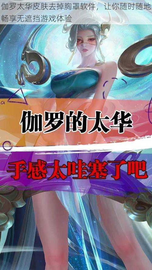 伽罗太华皮肤去掉胸罩软件,让你随时随地畅享无遮挡游戏体验