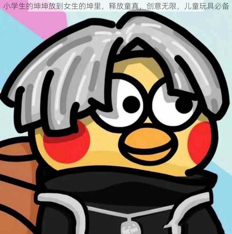 小学生的坤坤放到女生的坤里,释放童真,创意无限,儿童玩具必备