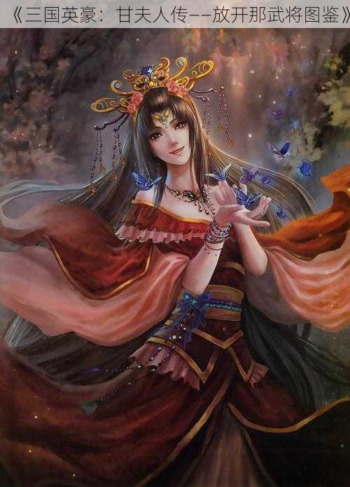 《三国英豪:甘夫人传——放开那武将图鉴》