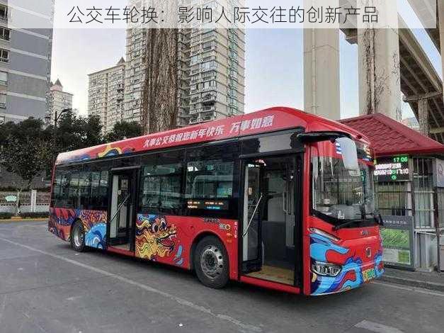 公交车轮换:影响人际交往的创新产品