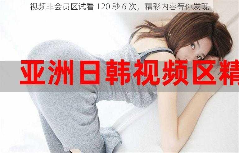 视频非会员区试看 120 秒 6 次,精彩内容等你发现
