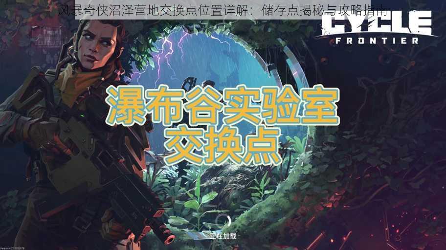 风暴奇侠沼泽营地交换点位置详解:储存点揭秘与攻略指南