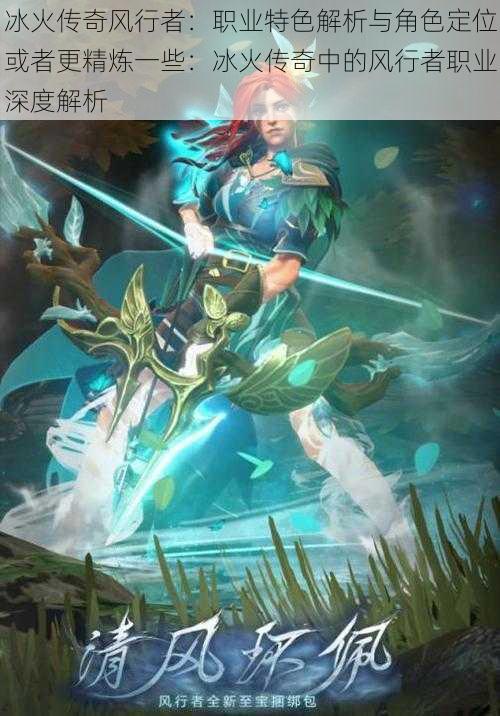 冰火传奇风行者:职业特色解析与角色定位或者更精炼一些:冰火传奇中的风行者职业深度解析