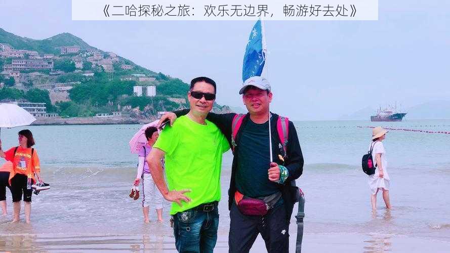 《二哈探秘之旅:欢乐无边界,畅游好去处》
