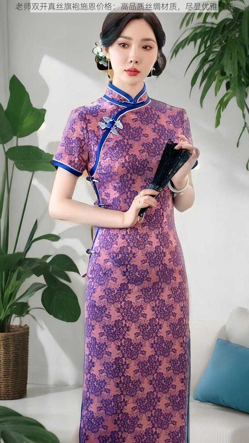 老师双开真丝旗袍施恩价格:高品质丝绸材质,尽显优雅气质