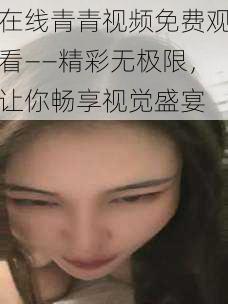 在线青青视频免费观看——精彩无极限,让你畅享视觉盛宴