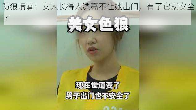 防狼喷雾:女人长得太漂亮不让她出门,有了它就安全了