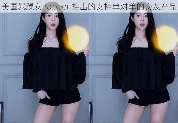 美国暴躁女 rapper 推出的支持单对单的交友产品