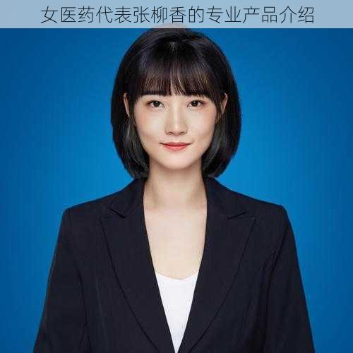 女医药代表张柳香的专业产品介绍
