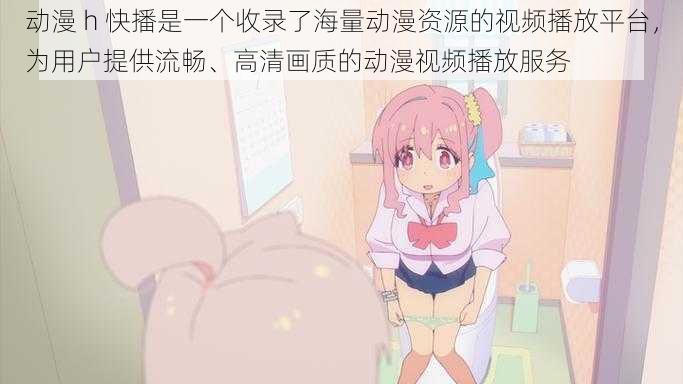 动漫 h 快播是一个收录了海量动漫资源的视频播放平台,为用户提供流畅、高清画质的动漫视频播放服务