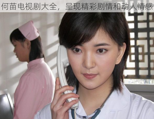 何苗电视剧大全,呈现精彩剧情和动人情感