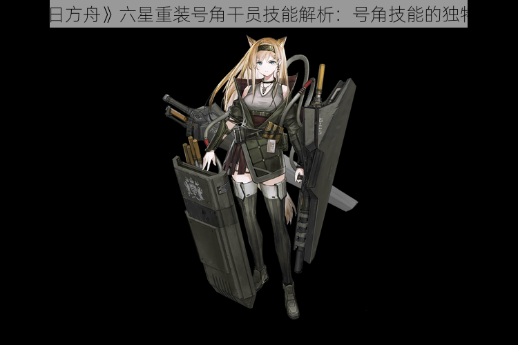 《明日方舟》六星重装号角干员技能解析:号角技能的独特之处