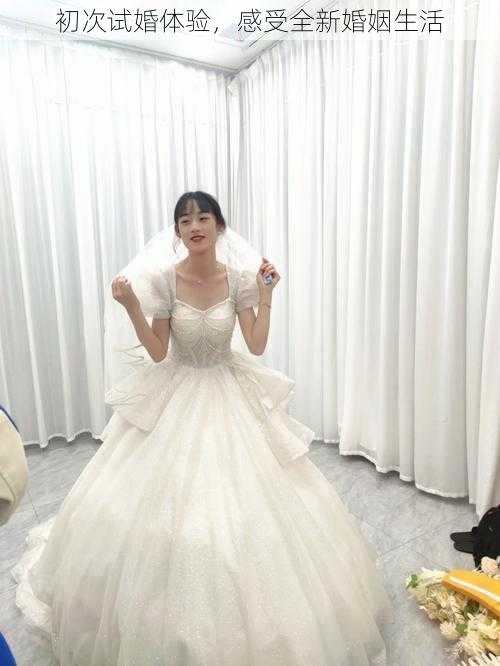 初次试婚体验,感受全新婚姻生活
