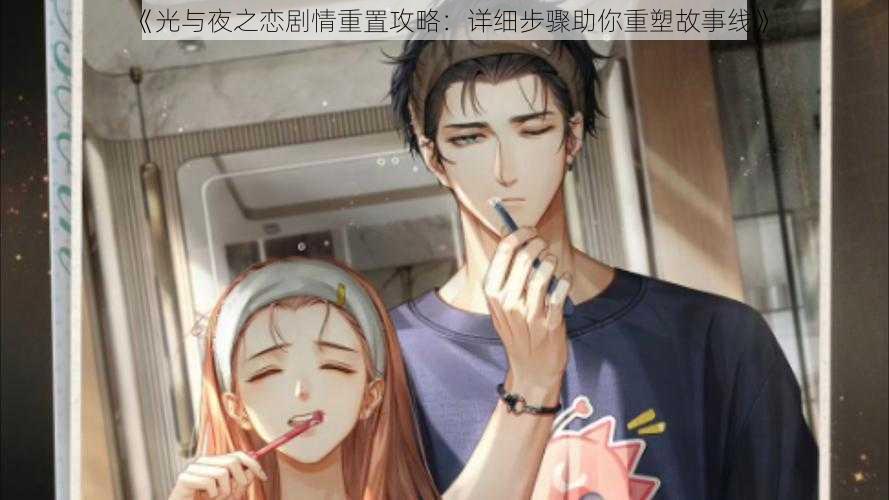 《光与夜之恋剧情重置攻略:详细步骤助你重塑故事线》