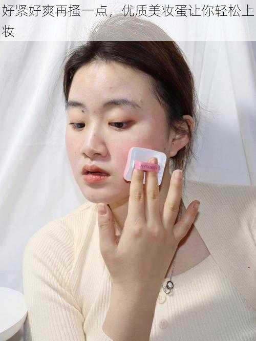 好紧好爽再搔一点,优质美妆蛋让你轻松上妆