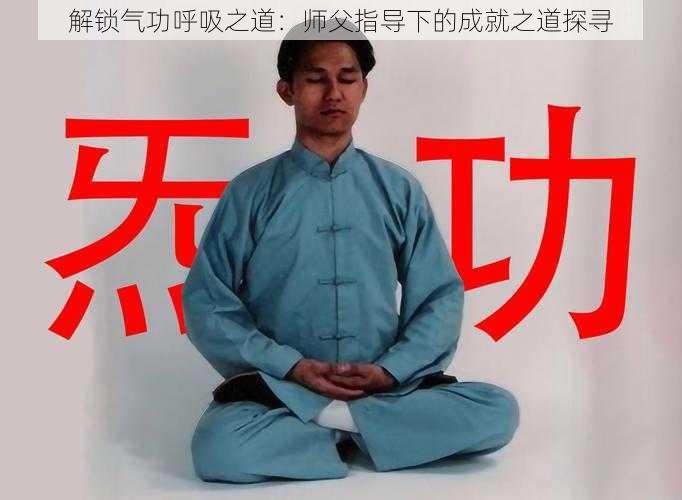 解锁气功呼吸之道:师父指导下的成就之道探寻
