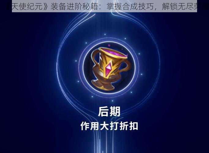《天使纪元》装备进阶秘籍:掌握合成技巧,解锁无尽荣耀
