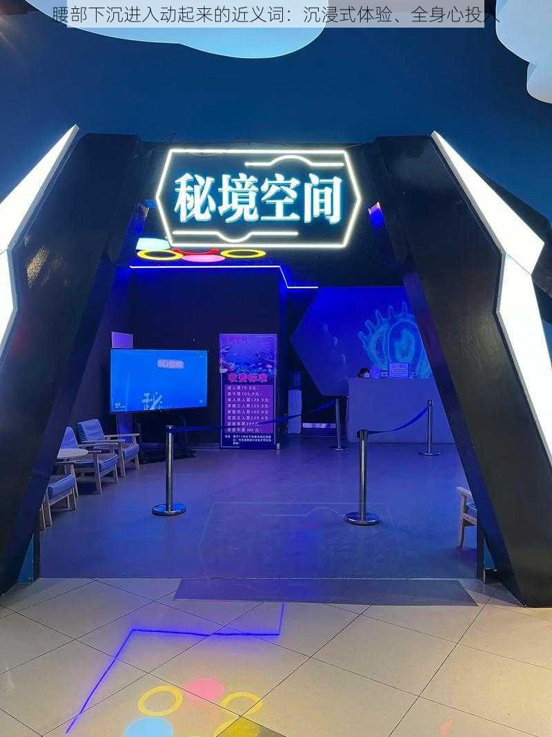 腰部下沉进入动起来的近义词:沉浸式体验、全身心投入