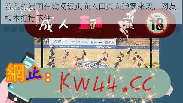 羞羞的漫画在线阅读页面入口页面弹窗来袭,网友:根本把持不住