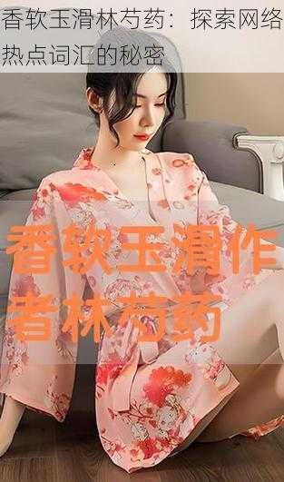 香软玉滑林芍药:探索网络热点词汇的秘密