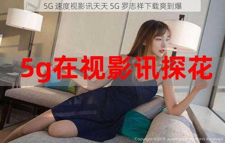 5G 速度视影讯天天 5G 罗志祥下载爽到爆