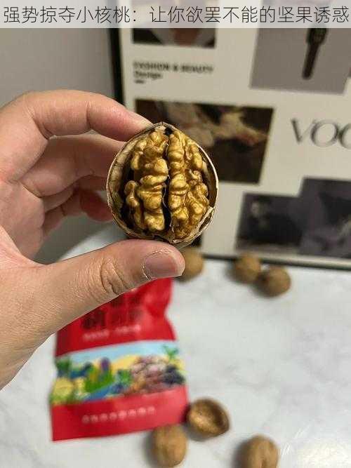 强势掠夺小核桃:让你欲罢不能的坚果诱惑