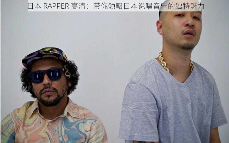 日本 RAPPER 高清:带你领略日本说唱音乐的独特魅力