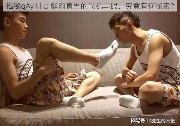 揭秘gAy 帅哥鲜肉直男的飞机马眼，究竟有何秘密？