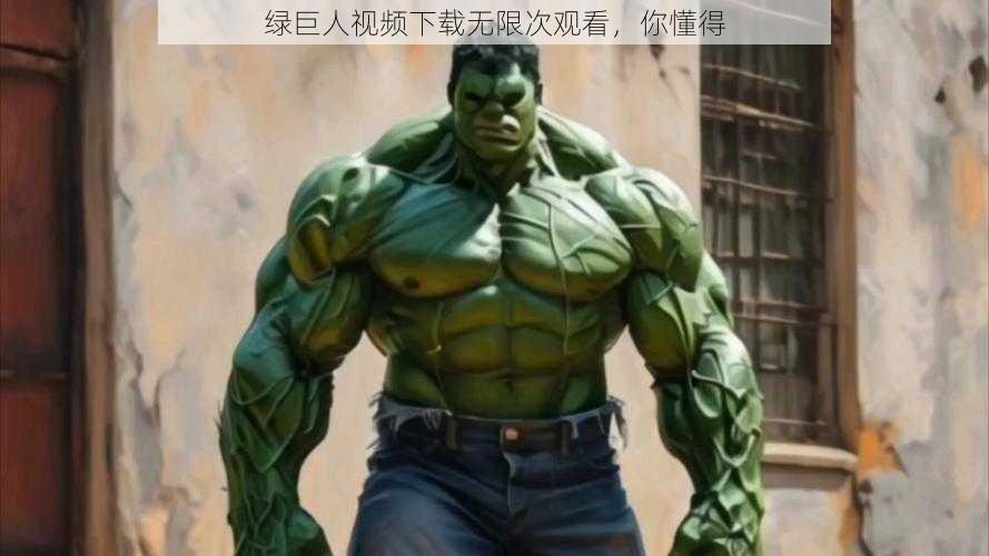 绿巨人视频下载无限次观看,你懂得