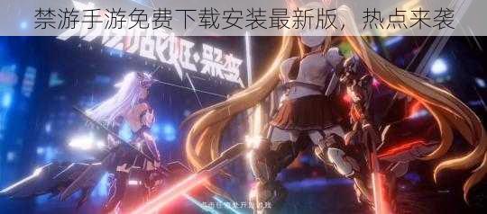 禁游手游免费下载安装最新版,热点来袭