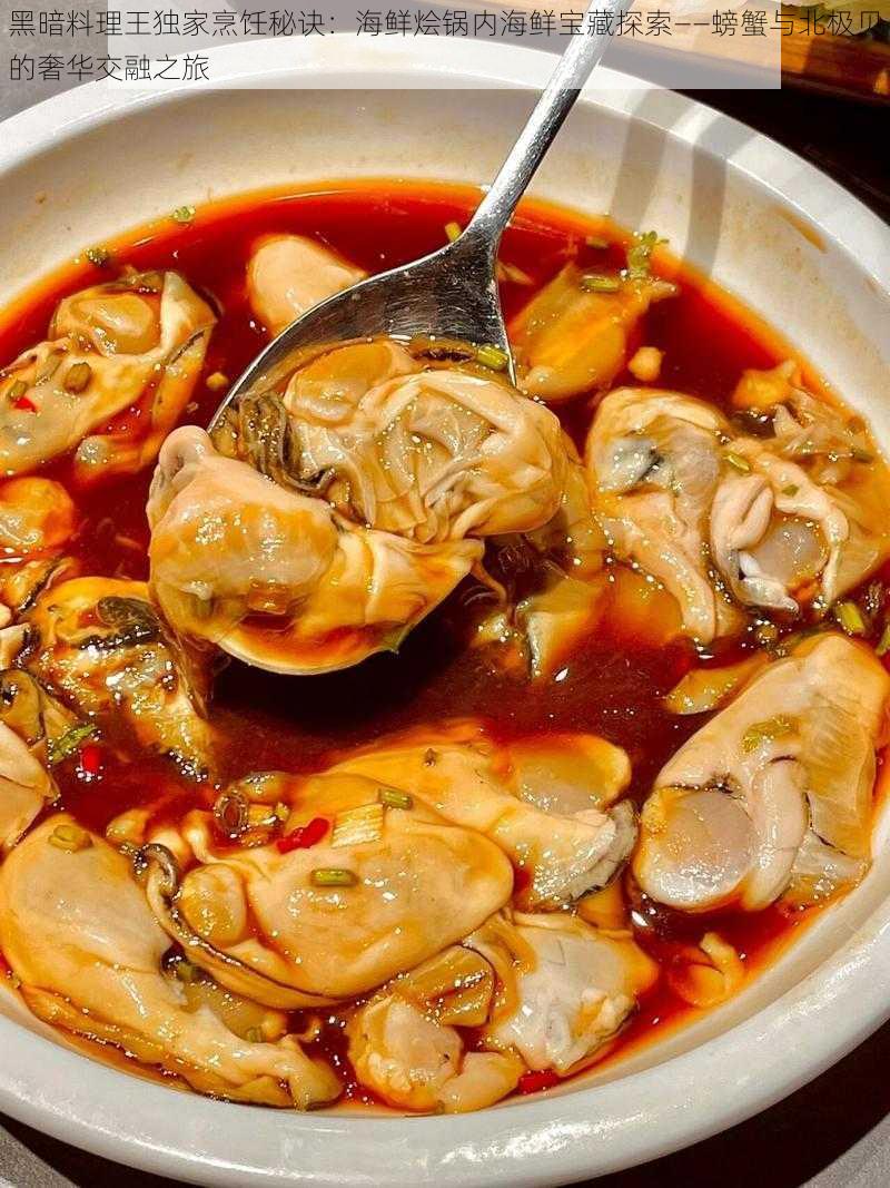 黑暗料理王独家烹饪秘诀:海鲜烩锅内海鲜宝藏探索——螃蟹与北极贝的奢华交融之旅