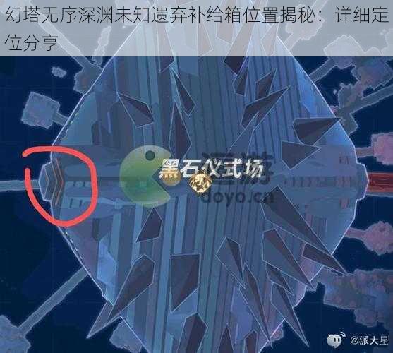 幻塔无序深渊未知遗弃补给箱位置揭秘:详细定位分享