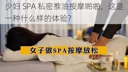 少妇 SPA 私密推油按摩啪啪,这是一种什么样的体验?