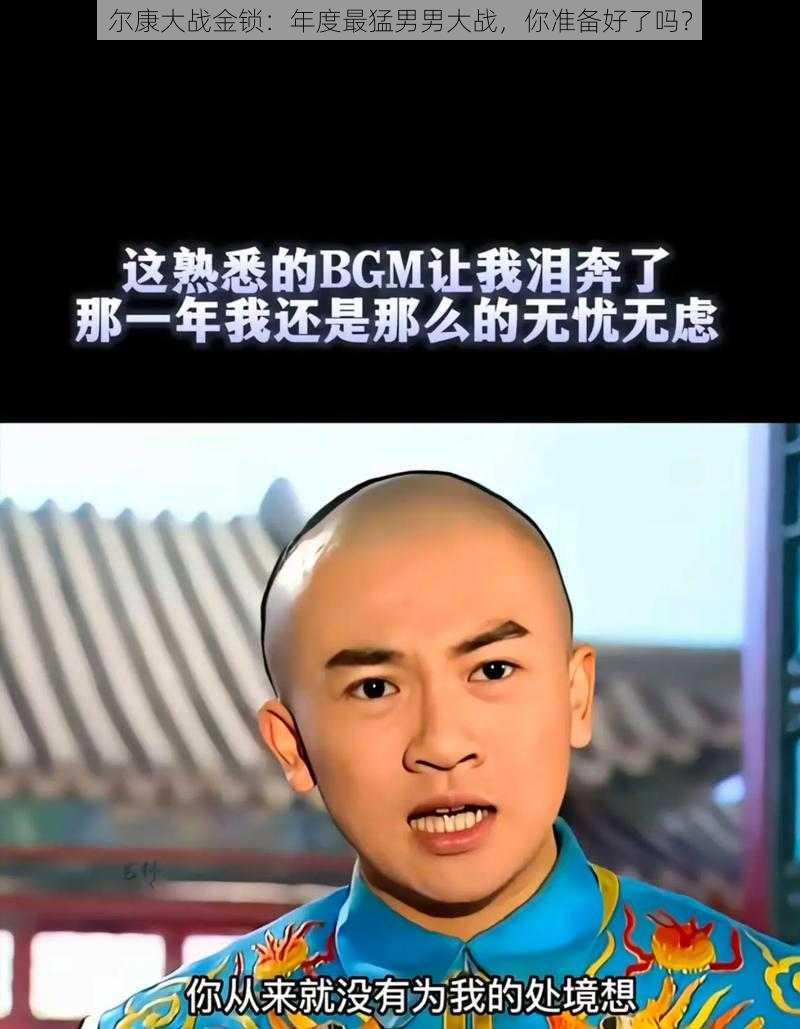 尔康大战金锁:年度最猛男男大战,你准备好了吗?