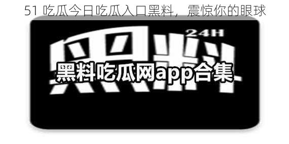 51 吃瓜今日吃瓜入口黑料,震惊你的眼球