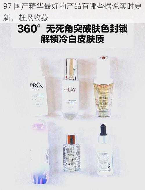 97 国产精华最好的产品有哪些据说实时更新,赶紧收藏