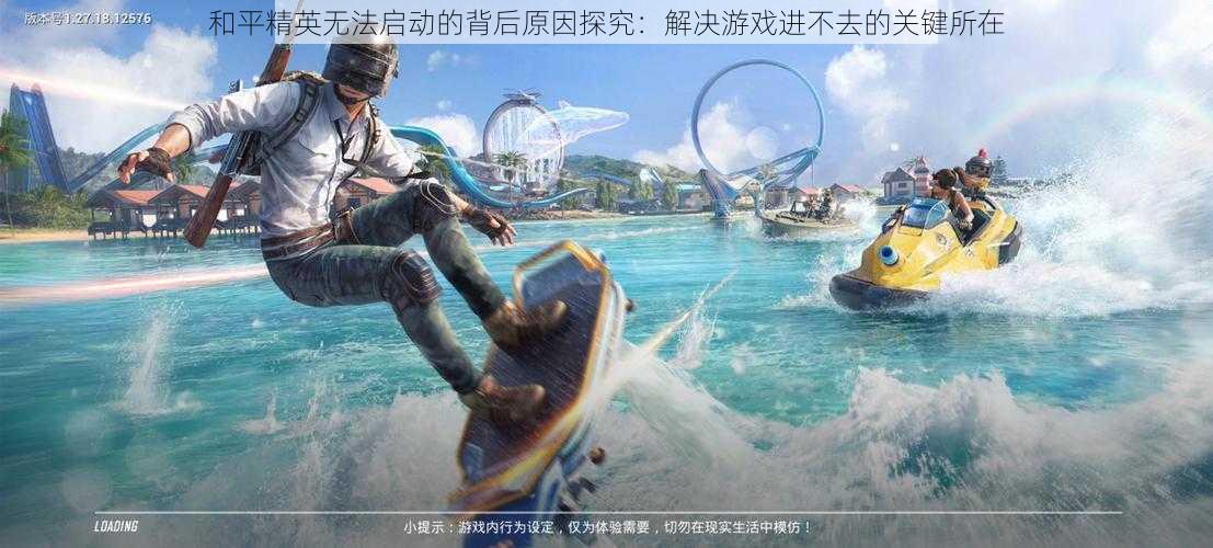 和平精英无法启动的背后原因探究:解决游戏进不去的关键所在