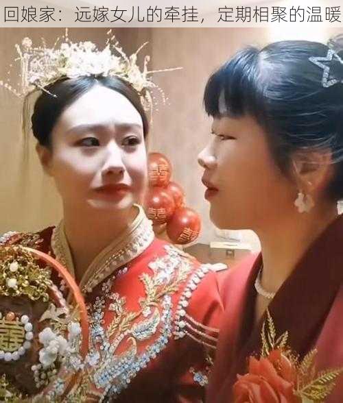 回娘家:远嫁女儿的牵挂,定期相聚的温暖