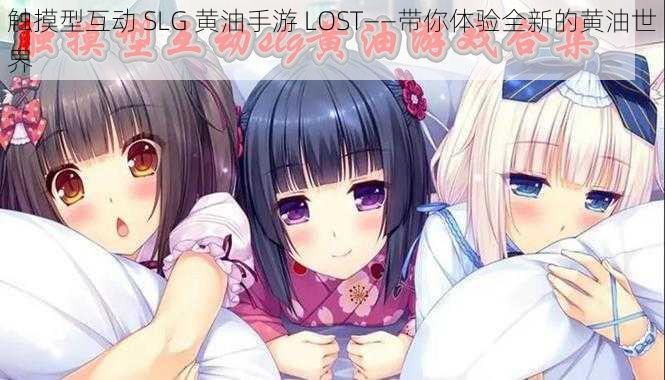 触摸型互动 SLG 黄油手游 LOST——带你体验全新的黄油世界