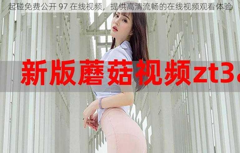 起碰免费公开 97 在线视频,提供高清流畅的在线视频观看体验