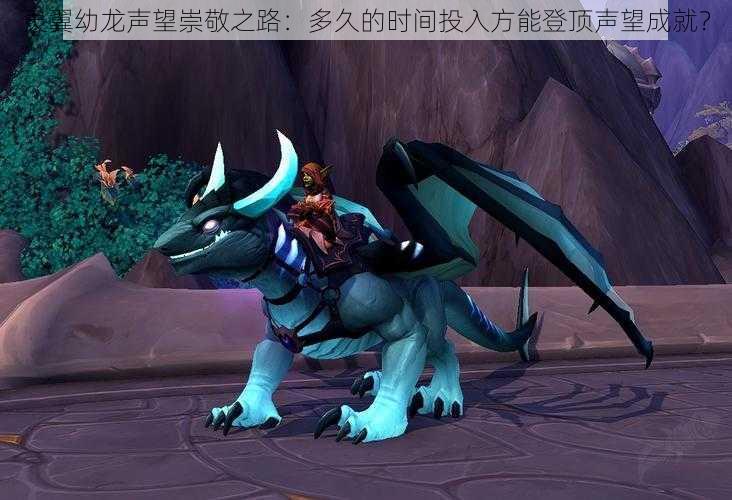 灵翼幼龙声望崇敬之路:多久的时间投入方能登顶声望成就?