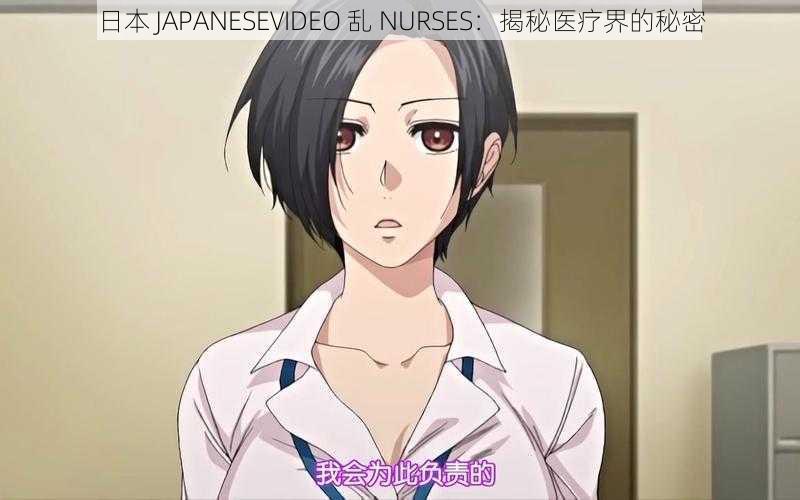 日本 JAPANESEVIDEO 乱 NURSES:揭秘医疗界的秘密