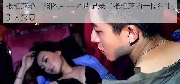 张柏芝艳门照图片——图片记录了张柏芝的一段往事,引人深思