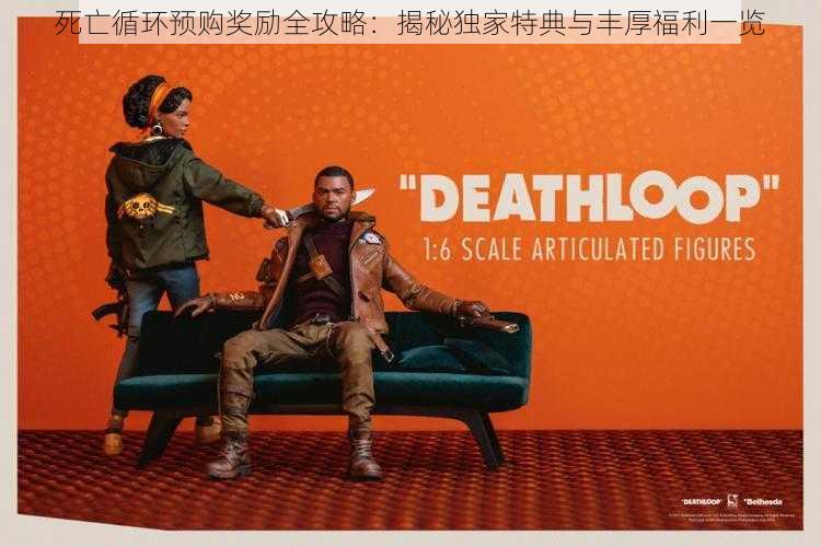 死亡循环预购奖励全攻略:揭秘独家特典与丰厚福利一览