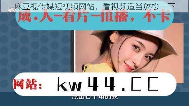 麻豆视传媒短视频网站，看视频适当放松一下